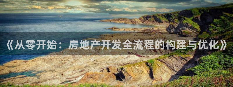 新宝5线路：《从零开始：房地产开发全流程的构建与优化》