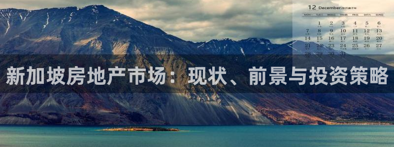 新宝5登陆地址：新加坡房地产市场：现状、前景与投资策略