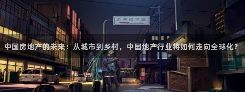 新宝5官方登录入口：中国房地产的未来：从城市到乡村，中国地产