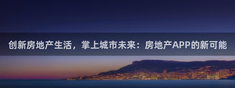 新宝5王问74OOO5：创新房地产生活，掌上城市未来：房地产