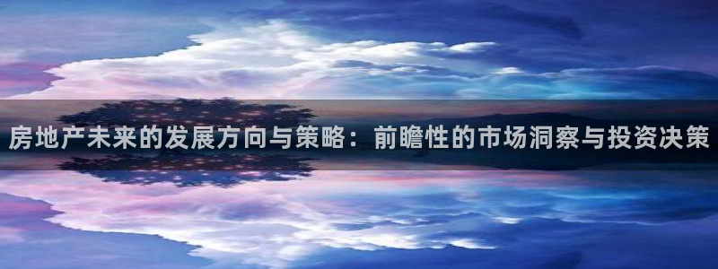 新宝5官网app：房地产未来的发展方向与策略：前瞻性的市场洞
