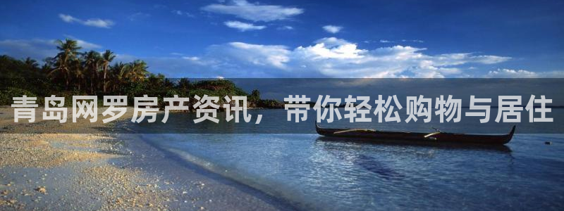 新宝5 测速：青岛网罗房产资讯，带你轻松购物与居住