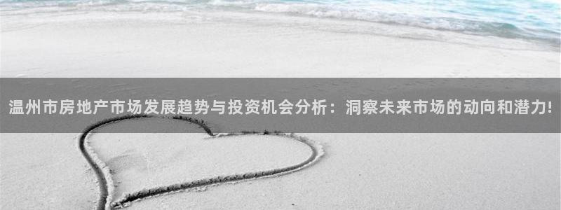 新宝rc_5w：温州市房地产市场发展趋势与投资机会分析：洞察