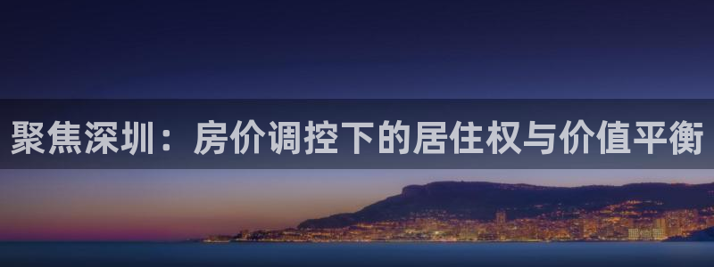 新宝rc_5w：聚焦深圳：房价调控下的居住权与价值平衡