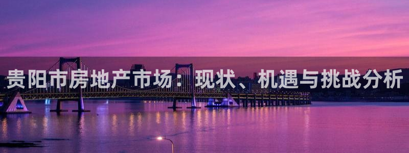 新宝5登录地址：贵阳市房地产市场：现状、机遇与挑战分析