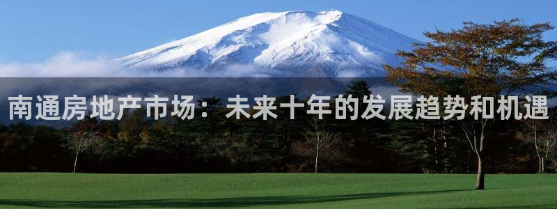 新宝新5：南通房地产市场：未来十年的发展趋势和机遇