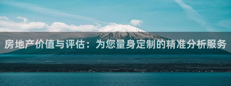 新宝5现在还能玩吗：房地产价值与评估：为您量身定制的精准分析