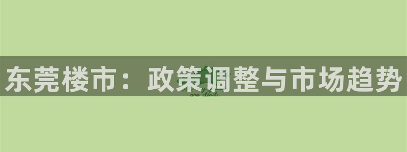 新宝股东瞧听2 5 5：东莞楼市：政策调整与市场趋势