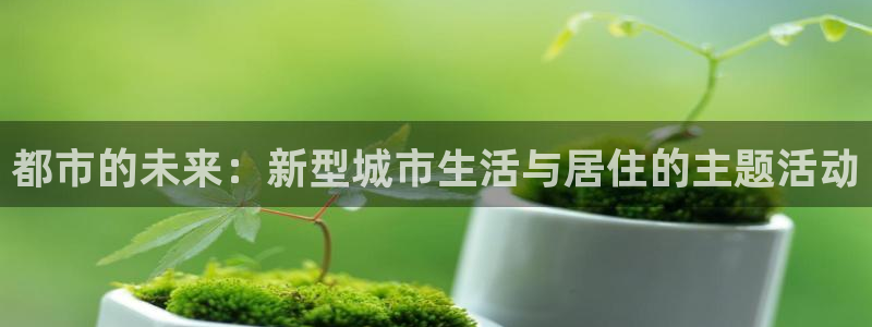 新宝5代理注册：都市的未来：新型城市生活与居住的主题活动